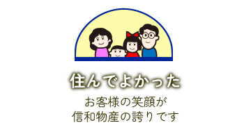 住んでよかった　お客様の笑顔が信和物産の誇りです